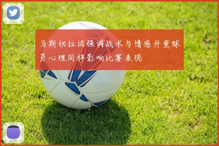 马斯切拉诺强调战术与情感并重球员心理同样影响比赛表现