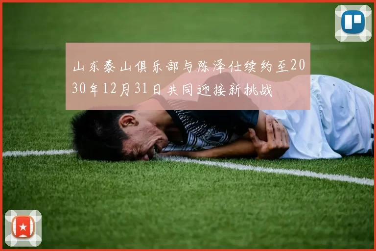 山东泰山俱乐部与陈泽仕续约至2030年12月31日共同迎接新挑战