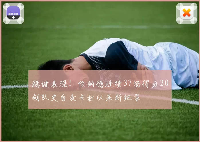 稳健表现！伦纳德连续37场得分20创队史自麦卡杜以来新纪录