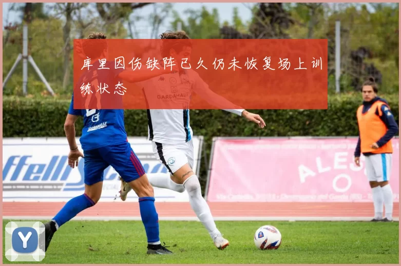 库里因伤缺阵已久仍未恢复场上训练状态