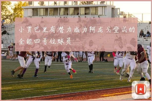 小贾巴里有潜力成为阿龙戈登式的全能四号位球员